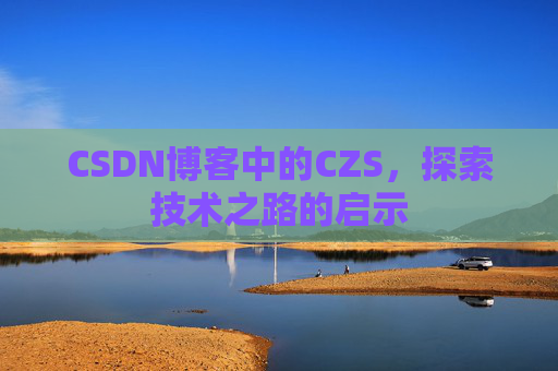 CSDN博客中的CZS，探索技术之路的启示